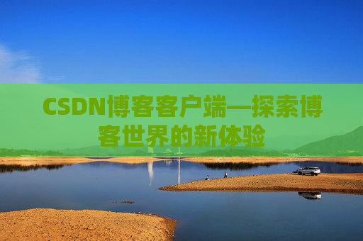CSDN博客客户端—探索博客世界的新体验
