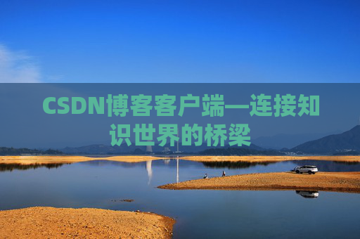 CSDN博客客户端—连接知识世界的桥梁